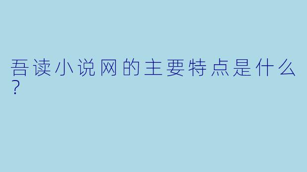 吾读小说网的主要特点是什么？