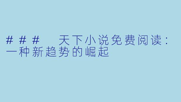 ### 天下小说免费阅读：一种新趋势的崛起