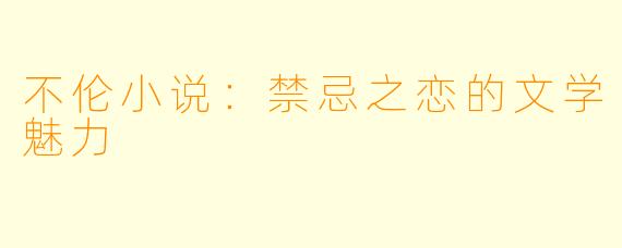 不伦小说：禁忌之恋的文学魅力