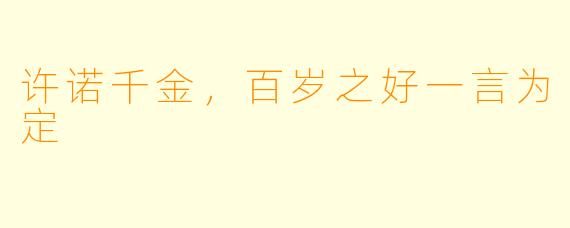 许诺千金，百岁之好一言为定