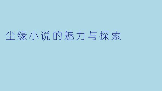 尘缘小说的魅力与探索
