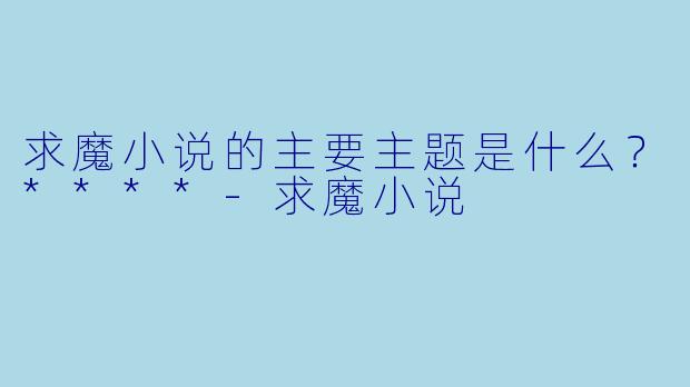 求魔小说的主要主题是什么?****