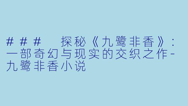 ### 探秘《九鹭非香》:一部奇幻与现实的交织之作