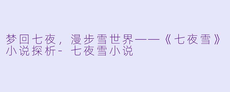 梦回七夜,漫步雪世界——《七夜雪》小说探析