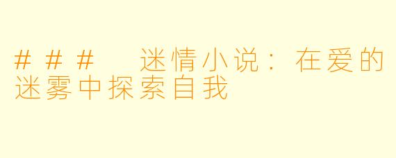 ### 迷情小说：在爱的迷雾中探索自我