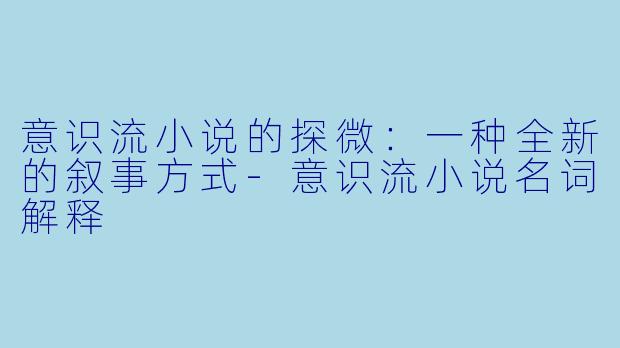 意识流小说的探微:一种全新的叙事方式
