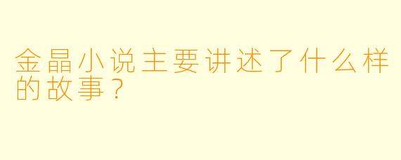 金晶小说主要讲述了什么样的故事？