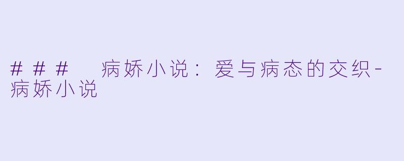 ### 病娇小说:爱与病态的交织