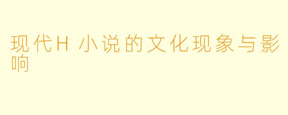 现代H小说的文化现象与影响