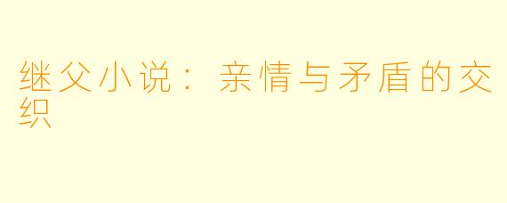 继父小说：亲情与矛盾的交织