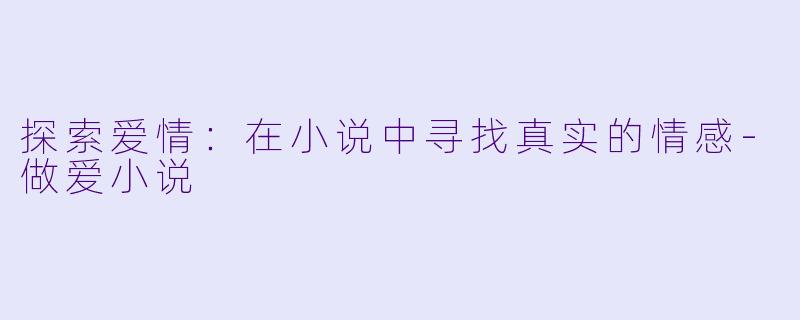 探索爱情:在小说中寻找真实的情感