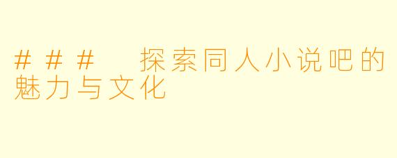 ### 探索同人小说吧的魅力与文化
