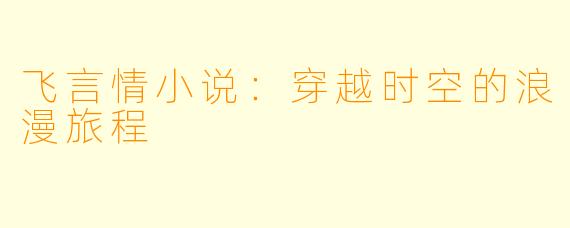 飞言情小说：穿越时空的浪漫旅程