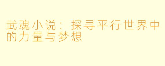 武魂小说:探寻平行世界中的力量与梦想