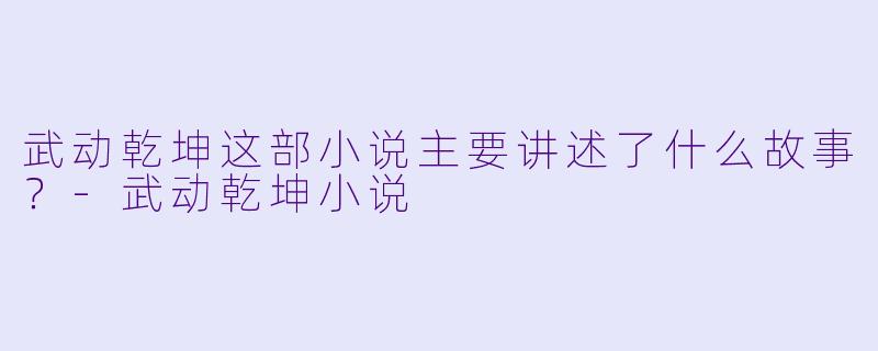 武动乾坤这部小说主要讲述了什么故事?