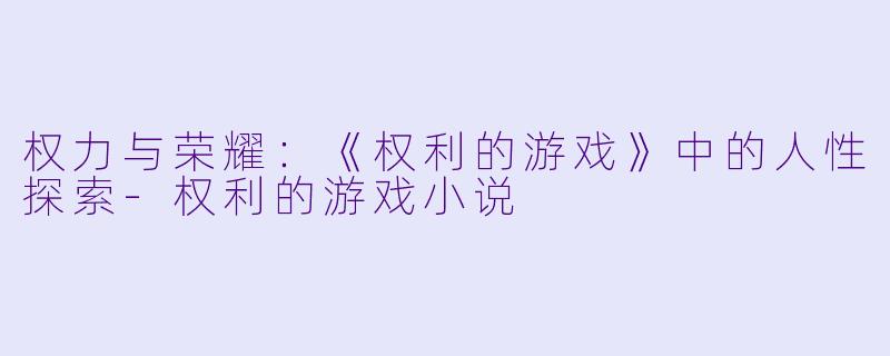 权力与荣耀：《权利的游戏》中的人性探索