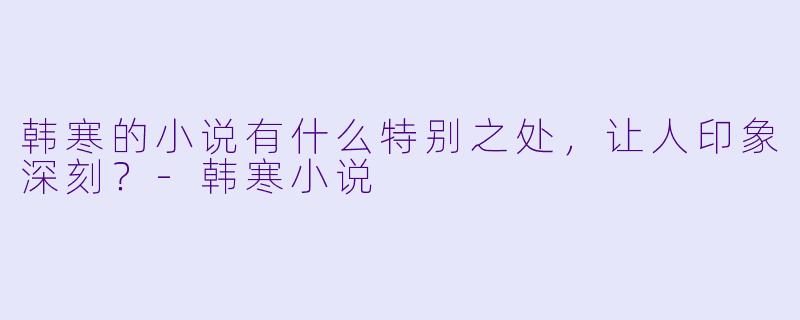 韩寒的小说有什么特别之处,让人印象深刻?