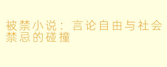 被禁小说:言论自由与社会禁忌的碰撞