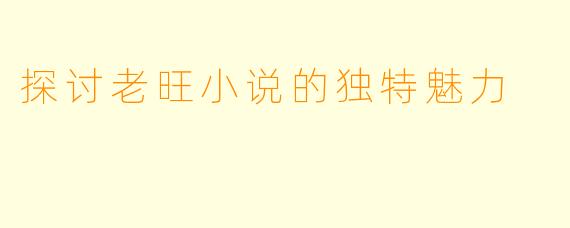 探讨老旺小说的独特魅力
