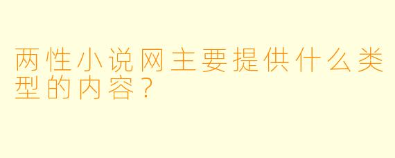 两性小说网主要提供什么类型的内容？