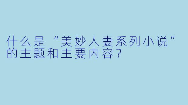 什么是“美妙人妻系列小说”的主题和主要内容?