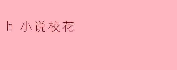 当校花遇上H小说:青春的幻想与现实