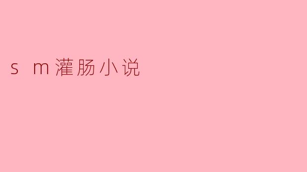 sm灌肠小说