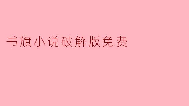 书旗小说破解版免费是真的吗?****