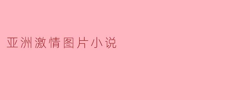 亚洲激情图片小说