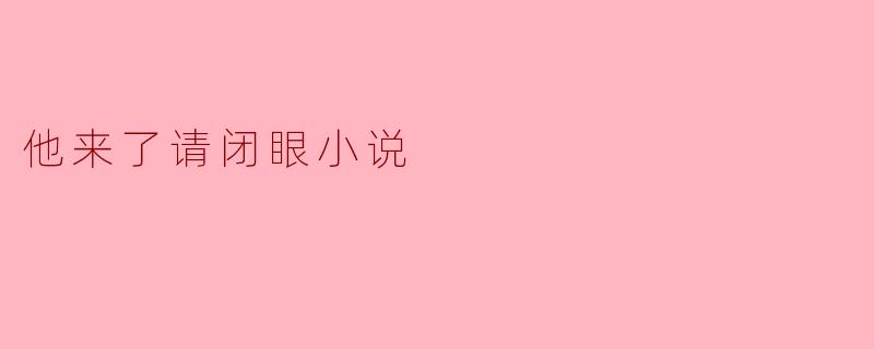 他来了请闭眼小说