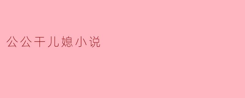 公公干儿媳小说