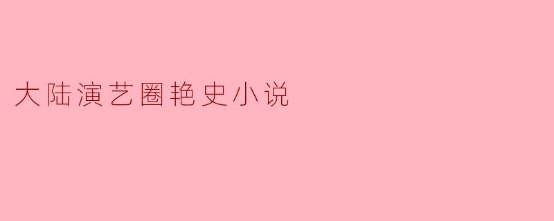 在大陆演艺圈中,有哪些鲜为人知的轶事和历史,让人感叹演艺事业背后的波折与艰辛?