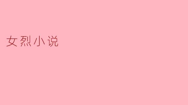 ### 女烈小说:女性力量与情感的交织