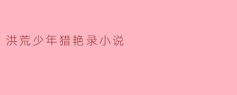 洪荒少年猎艳录小说