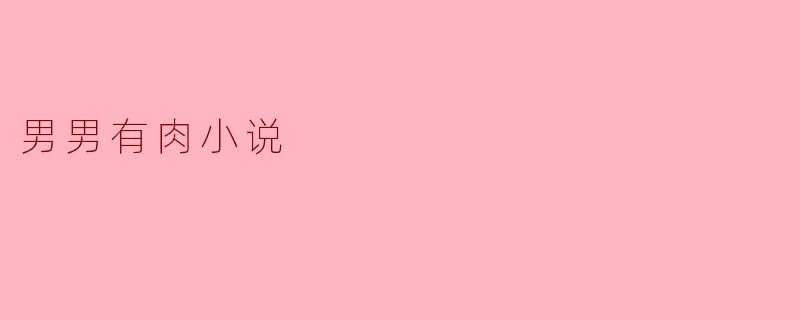 男男有肉小说