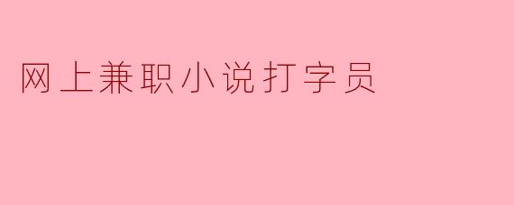 网上兼职小说打字员