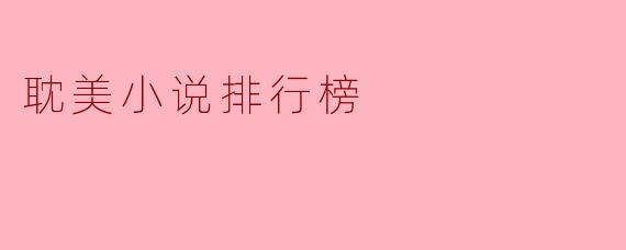 耽美小说排行榜:品味情感与艺术之美