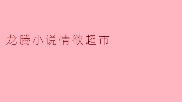 龙腾小说情欲超市