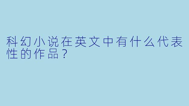 科幻小说在英文中有什么代表性的作品?