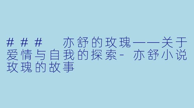 ### 亦舒的玫瑰——关于爱情与自我的探索-亦舒小说玫瑰的故事