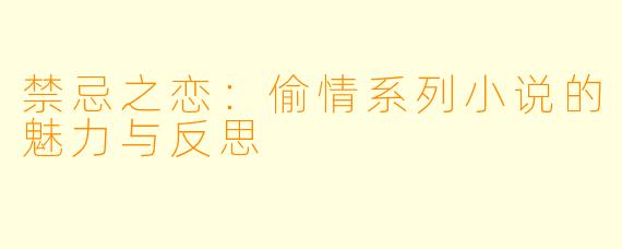 禁忌之恋：偷情系列小说的魅力与反思