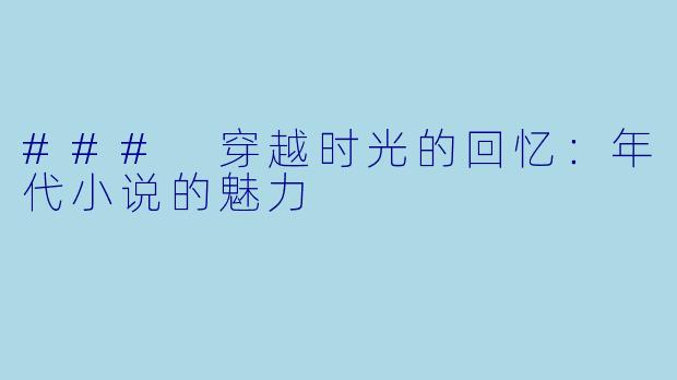 ### 穿越时光的回忆:年代小说的魅力