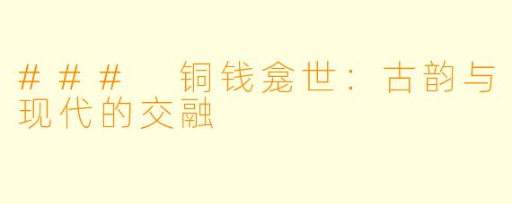 ### 铜钱龛世：古韵与现代的交融