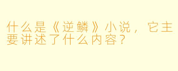 什么是《逆鳞》小说,它主要讲述了什么内容?
