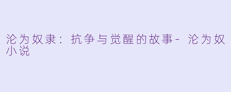 沦为奴隶:抗争与觉醒的故事-沦为奴小说