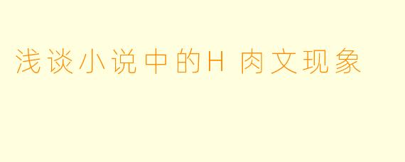 浅谈小说中的H肉文现象