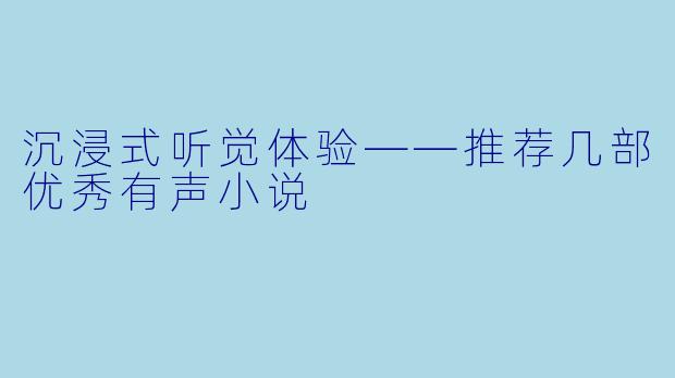 沉浸式听觉体验——推荐几部优秀有声小说