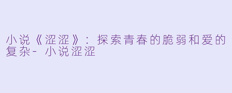 小说《涩涩》:探索青春的脆弱和爱的复杂
