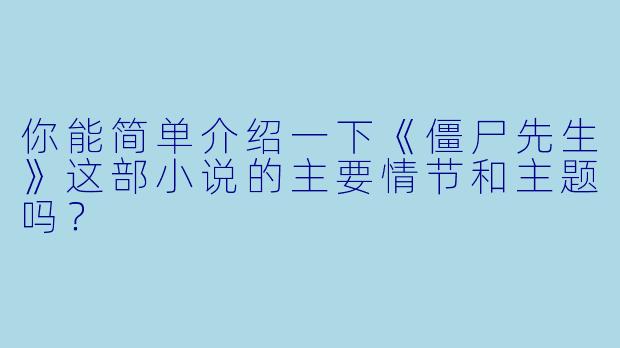 你能简单介绍一下《僵尸先生》这部小说的主要情节和主题吗?