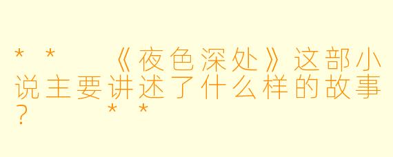 ** 《夜色深处》这部小说主要讲述了什么样的故事? **